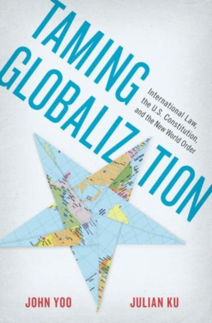 Taming Globalization International Law the US Constitution and the New World Order