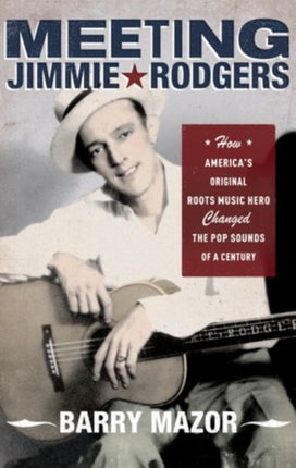 Meeting Jimmie Rodgers How Americas Original Roots Music Hero Changed The Pop Sounds Of A Century