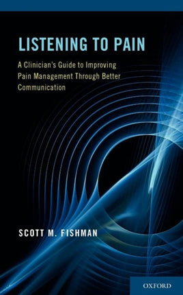 Listening to Pain A Clinicians Guide to Improving Pain Management Through Better Communication