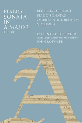 Piano Sonata in A Major Op 101 Beethovens Last Piano Sonatas An Edition with Elucidation Volume 4