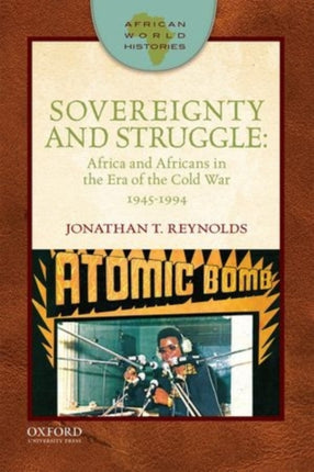 Sovereignty and Struggle Africa And Africans In The Era Of The Cold War 19451994 African World Histories