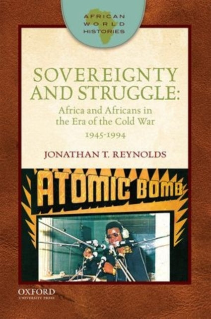 Sovereignty and Struggle Africa And Africans In The Era Of The Cold War 19451994 African World Histories
