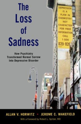 The Loss of Sadness How Psychiatry Transformed Normal Sorrow Into Depressive Disorder
