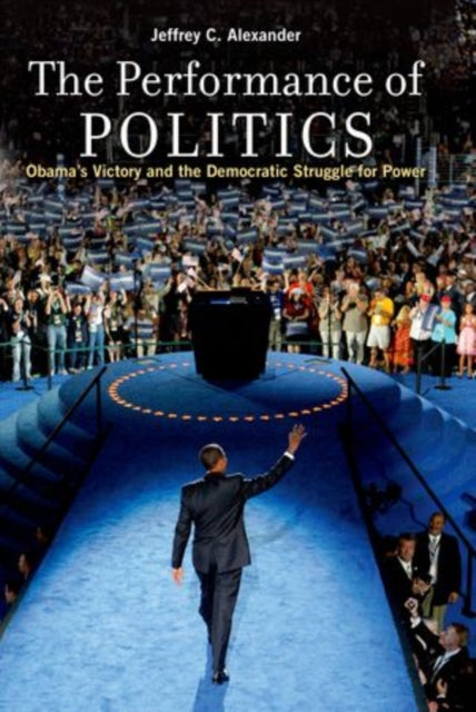 The Performance of Politics Obamas Victory And The Democratic Struggle For Power