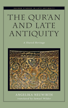 The Quran and Late Antiquity A Shared Heritage Oxford Studies in Late Antiquity