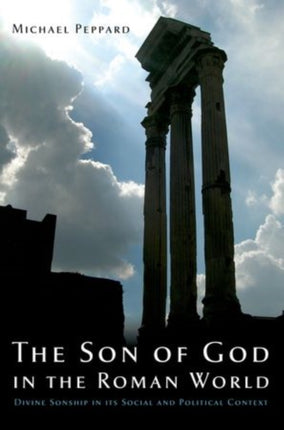 The Son of God in the Roman World Divine Sonship In Its Social And Political Context