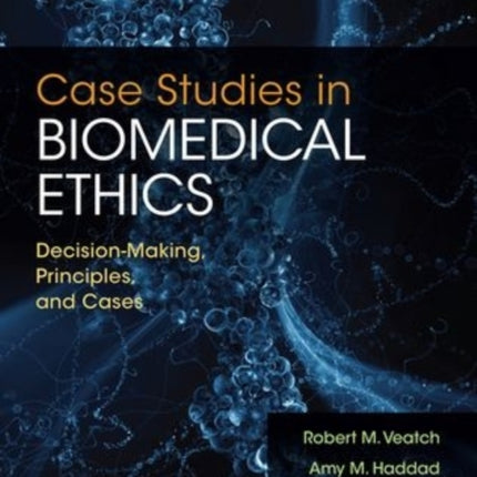 Case Studies in Biomedical Ethics: Decision-Making, Principles & Cases