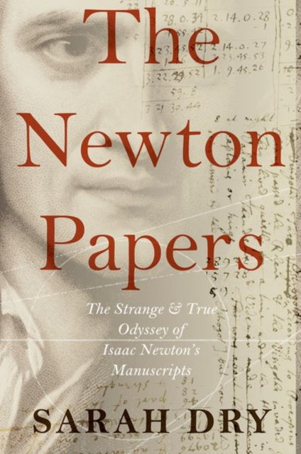 Newton Papers The Strange and True Odyssey of Isaac Newtons Manuscripts