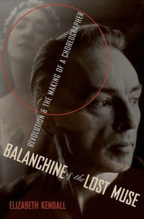 Balanchine and the Lost Muse: Revolution and the Making of a Choreographer