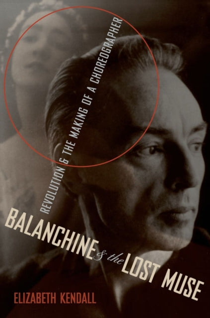 Balanchine and the Lost Muse: Revolution and the Making of a Choreographer