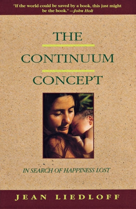 The Continuum Concept In Search Of Happiness Lost Classics in Human Development