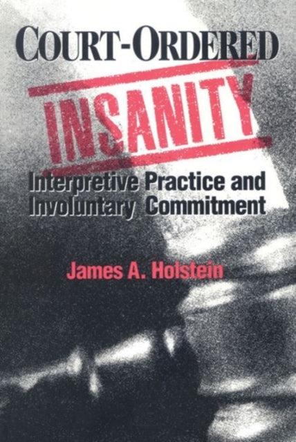 CourtOrdered Insanity Interpretive Practice and Involuntary Commitment Social problems  social issues