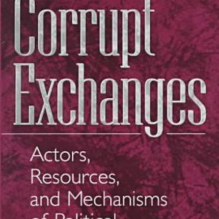 Corrupt Exchanges: Actors, Resources, and Mechanisms of Political Corruption