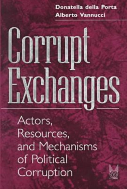 Corrupt Exchanges: Actors, Resources, and Mechanisms of Political Corruption