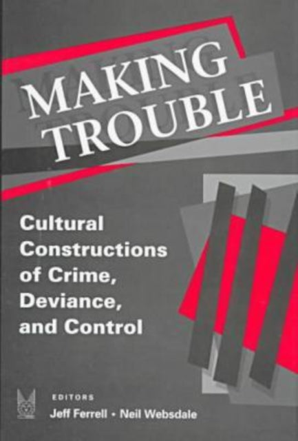 Making Trouble: Cultural Constraints of Crime, Deviance, and Control