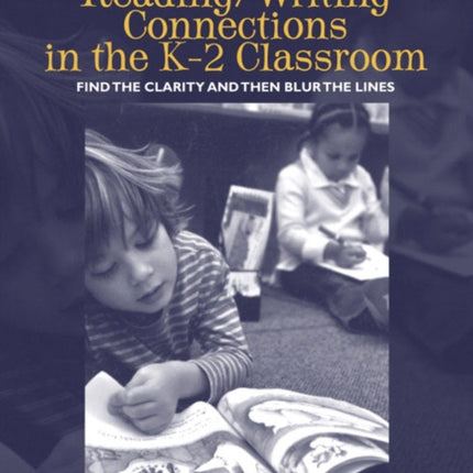 Reading/Writing Connections in the K-2 Classroom: Find the Clarity and Then Blur the Lines