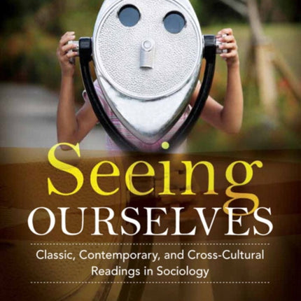 Seeing Ourselves: Classic, Contemporary, and Cross-Cultural Readings in Sociology