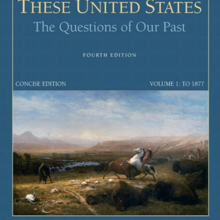 These United States: The Questions of Our Past, Concise Edition, Volume 1