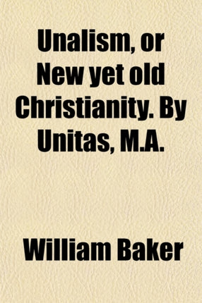 Unalism or New Yet Old Christianity. by Unitas