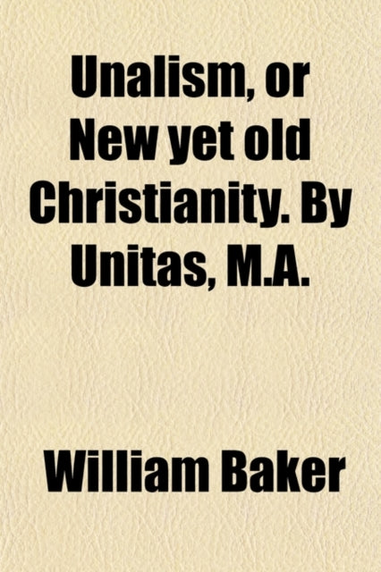 Unalism or New Yet Old Christianity. by Unitas M.A.