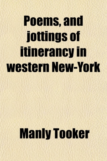 Poems and Jottings of Itinerancy in Western NewYork In Two Parts