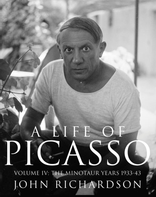 A Life of Picasso Volume IV: The Minotaur Years: 1933–1943