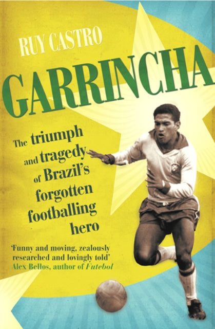 Garrincha The Triumph and Tragedy of Brazils