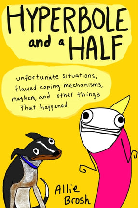 Hyperbole and a Half: Unfortunate Situations, Flawed Coping Mechanisms, Mayhem, and Other Things That Happened