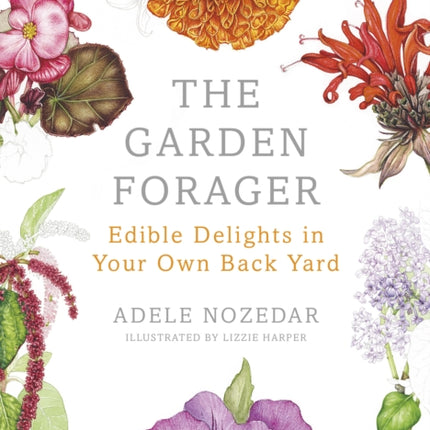 The Garden Forager: Edible Delights in your Own Back Yard