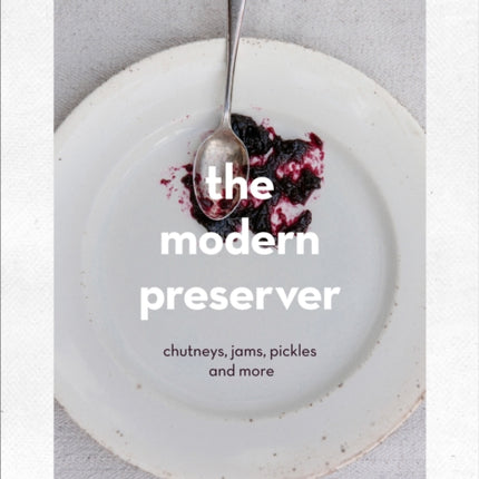 The Modern Preserver: A mindful cookbook packed with seasonal appeal