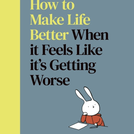 How to Make Life Better When it Feels Like its Getting Worse