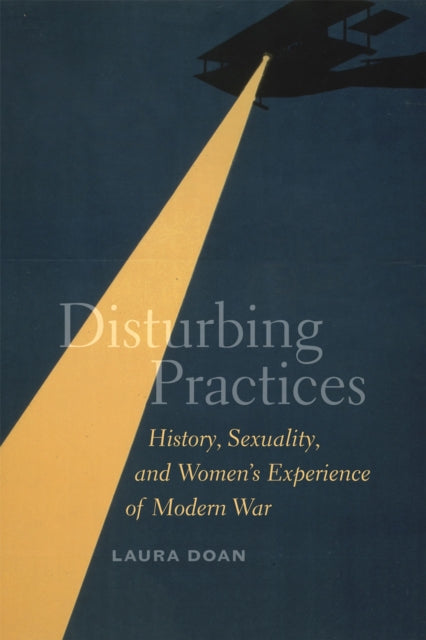 Disturbing Practices: History, Sexuality, and Women's Experience of Modern War