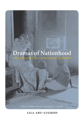 Dramas of Nationhood: The Politics of Television in Egypt