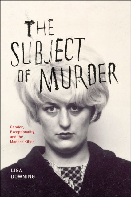 The Subject of Murder – Gender, Exceptionality, and the Modern Killer