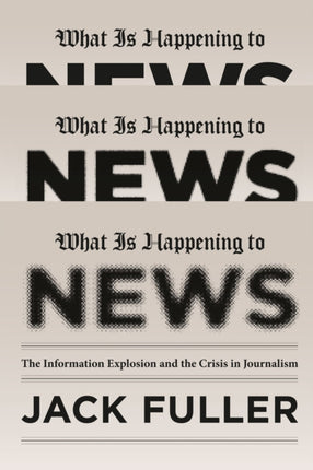 What Is Happening to News: The Information Explosion and the Crisis in Journalism