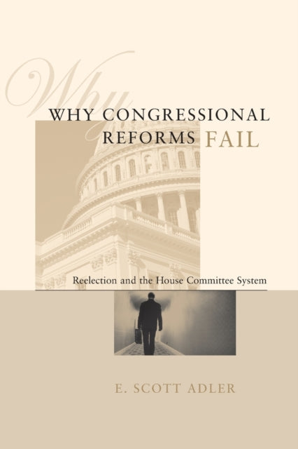 Why Congressional Reforms Fail: Reelection and the House Committee System