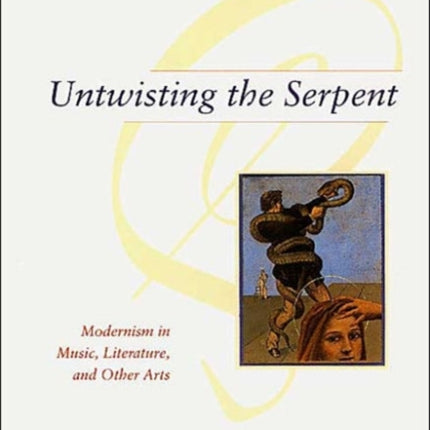 Untwisting the Serpent: Modernism in Music, Literature, and Other Arts