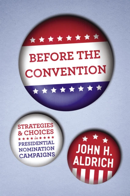 Before the Convention: Strategies and Choices in Presidential Nomination Campaigns