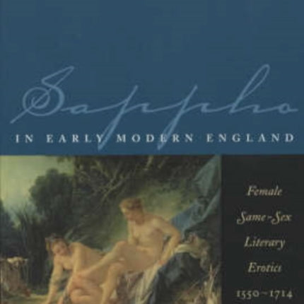 Sappho in Early Modern England: Female Same-Sex Literary Erotics, 1550-1714