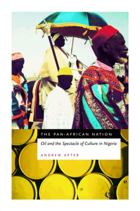 The Pan-African Nation: Oil and the Spectacle of Culture in Nigeria