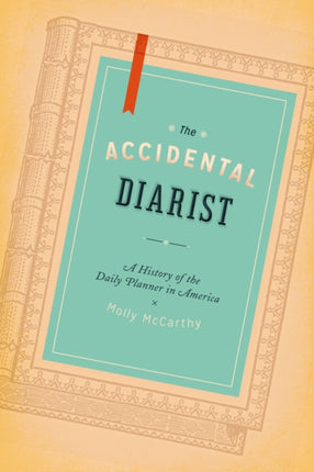 The Accidental Diarist  A History of the Daily Planner in America