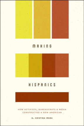Making Hispanics  How Activists Bureaucrats and