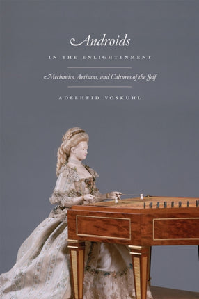 Androids in the Enlightenment – Mechanics, Artisans, and Cultures of the Self