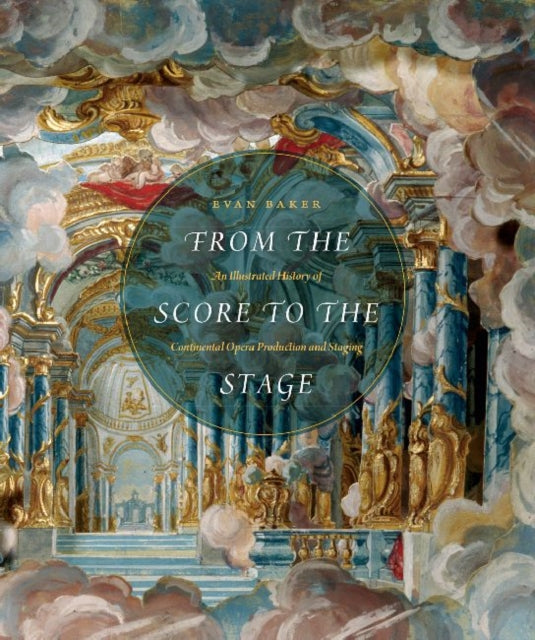 From the Score to the Stage: An Illustrated History of Continental Opera Production and Staging