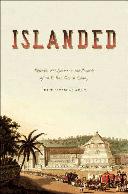 Islanded: Britain, Sri Lanka, and the Bounds of an Indian Ocean Colony