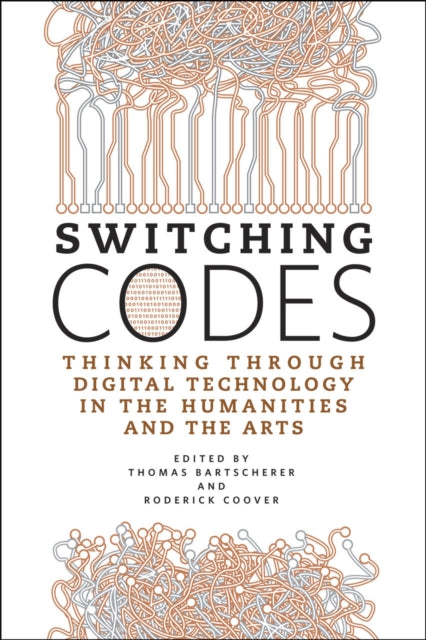 Switching Codes: Thinking Through Digital Technology in the Humanities and the Arts