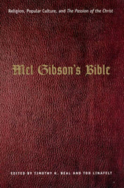 Mel Gibson's Bible: Religion, Popular Culture, and "The Passion of the Christ"