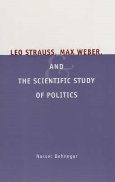 Leo Strauss, Max Weber, and the Scientific Study of Politics