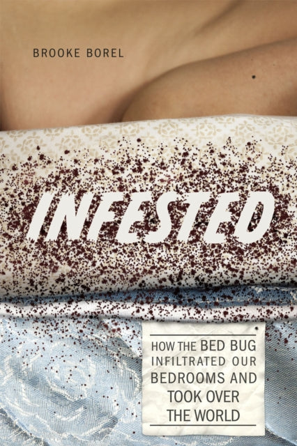 Infested: How the Bed Bug Infiltrated Our Bedrooms and Took Over the World