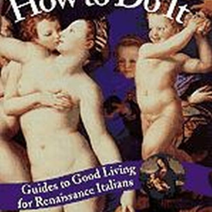 How to Do It: Guides to Good Living for Renaissance Italians